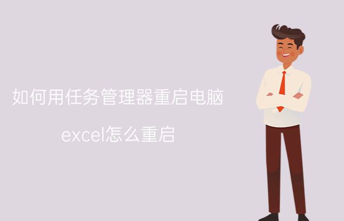 如何用任务管理器重启电脑 excel怎么重启？